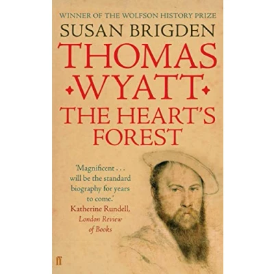 Abbildung von Thomas Wyatt: the Heart&#039;s Forest: Forest. Winner of Wolfson History Prize