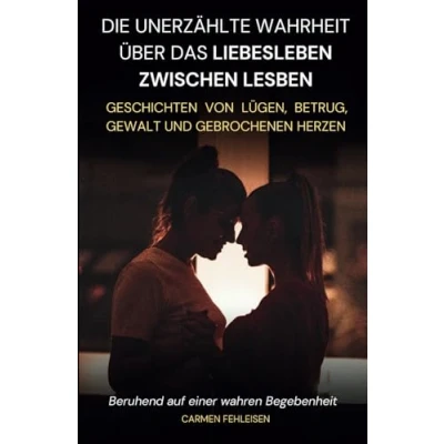 Abbildung von DIE UNERZÄHLTE WAHRHEIT ÜBER DAS LIEBESLEBEN ZWISCHEN LESBEN: Geschichten von Lügen, Betrug, Gewalt und gebrochenen Herzen