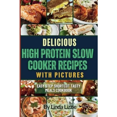 Abbildung von Delicious High Protein Slow Cooker Recipes with Pictures: Easy Step Shortcut Tasty Meals Cookbook
