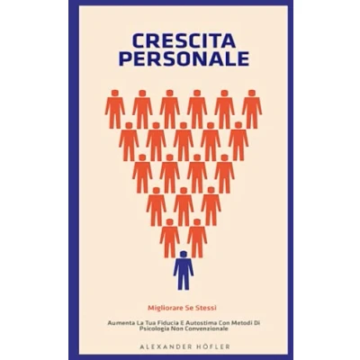Abbildung von CRESCITA PERSONALE: Migliorare Se Stessi. Aumenta La Tua Fiducia E Autostima Con Metodi Di Psicologia Non Convenzionale.
