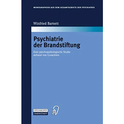 Abbildung von Psychiatrie der Brandstiftung: Eine psychopathologische Studie anhand von Gutachten (Monographien aus dem Gesamtgebiete Psychiatrie, 110, Band 110)