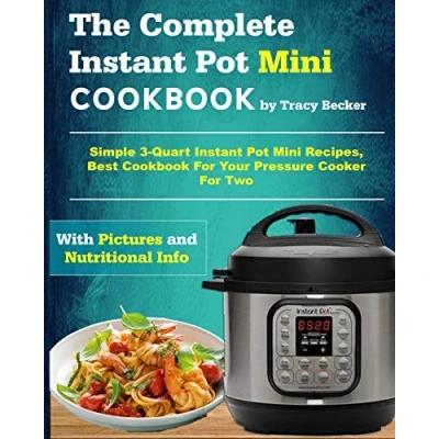Abbildung von The Complete Instant Pot Mini Cookbook: Simple 3 Quart Recipes, Best Cookbook For Your Pressure Cooker Two (Mini Cookbook, Band 1)
