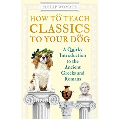 Abbildung von How to Teach Classics Your Dog: A Quirky Introduction the Ancient Greeks and Romans