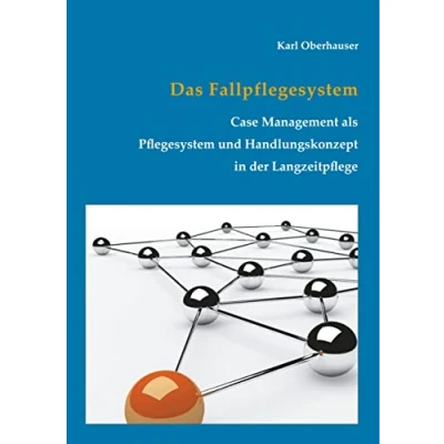 Abbildung von Das Fallpflegesystem: Case Management als Pflegesystem und Handlungskonzept in der Langzeitpflege