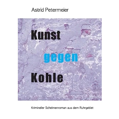 Abbildung von KUNST GEGEN KOHLE: Krimineller Schelmenroman aus dem Ruhrgebiet