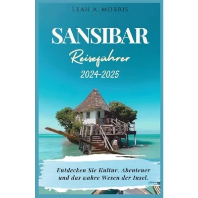 Abbildung von SANSIBAR REISEFÜHRER 2024 2025: Entdecken Sie Kultur, Abenteuer und das wahre Wesen der Insel