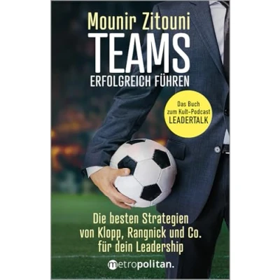 Abbildung von Teams erfolgreich führen: Die besten Strategien von Klopp, Rangnick &amp; Co.; Das Buch zum Kult Podcast LEADERTALK.