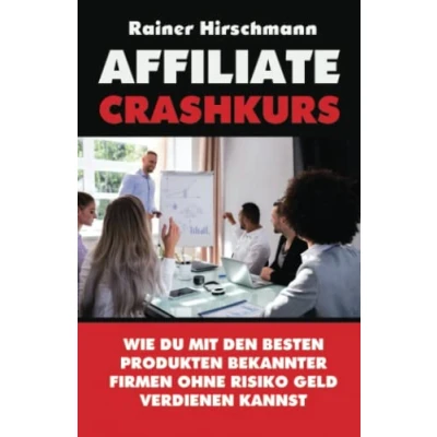 Abbildung von AFFILIATE CRASHKURS Wie Du mit den besten Produkten bekannter Firmen ohne Risiko Geld verdienen kannst