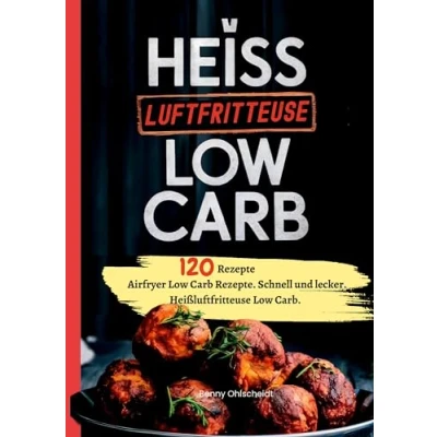 Abbildung von Heißluftfritteuse Kochbuch Low Carb―120 Rezepte: Airfryer Carb Rezepte. Schnell und lecker. Carb.