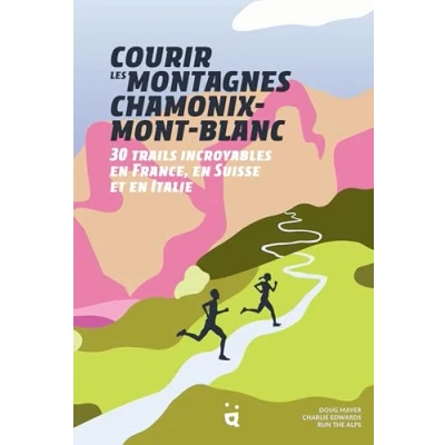 Abbildung von Courir les montagnes Chamonix Mont Blanc: 30 trails incroyables en France, Suisse et Italie