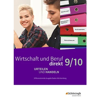 Abbildung von Wirtschaft und Beruf direkt Urteilen Handeln Differenzierende Ausgabe Baden Württemberg: Schülerband 9/10