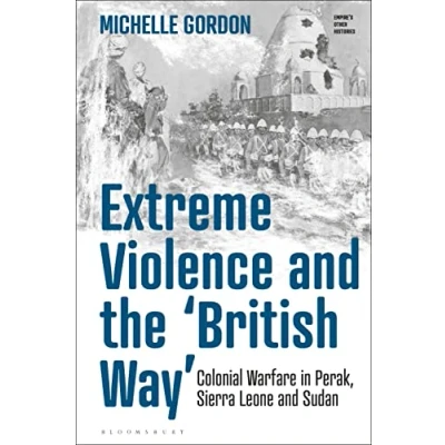 Abbildung von Extreme Violence and the ‘British Way’: Colonial Warfare in Perak, Sierra Leone Sudan (Empire’s Other Histories)