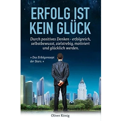 Abbildung von &quot;Erfolg ist kein Glück.&quot;: Durch positives Denken erfolgreich, selbstbewusst, zielstrebig, motiviert und glücklich werden. (Erfolg, Selbstbewusstsein, Ziele erreichen, Motivation, Glück)