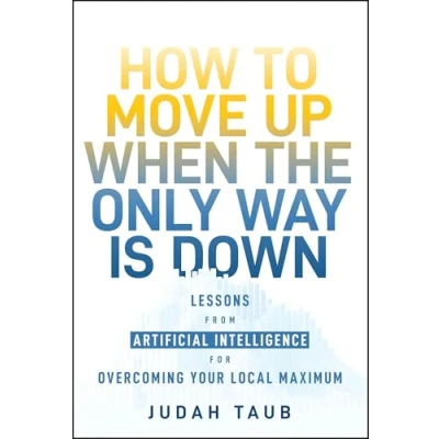 Abbildung von How to Move Up When the Only Way Is Down: Lessons from Artificial Intelligence for Overcoming Your Local Maximum