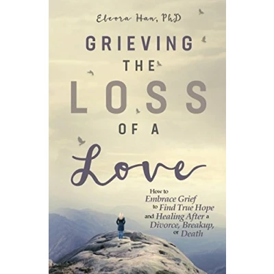 Abbildung von Grieving the Loss of a Love: How to Embrace Grief Find True Hope and Healing After Divorce, Breakup, or Death