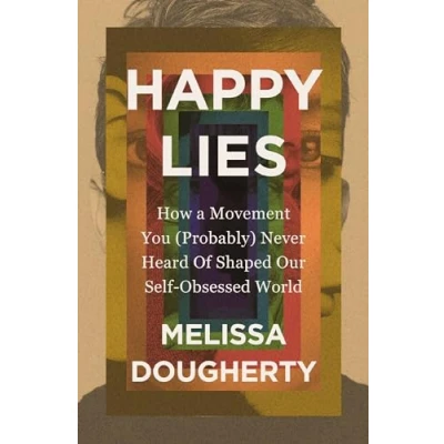 Abbildung von Happy Lies: How a Movement You (Probably) Never Heard Of Shaped Our Self Obsessed World