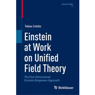 Abbildung von Einstein at Work on Unified Field Theory: The Five Dimensional Bergmann Approach (Einstein Studies, 17, Band 17)