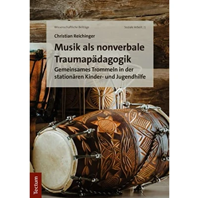 Abbildung von Musik als nonverbale Traumapädagogik: Gemeinsames Trommeln in der stationären Kinder und Jugendhilfe (Wissenschaftliche Beiträge aus dem Tectum Verlag: Soziale Arbeit)