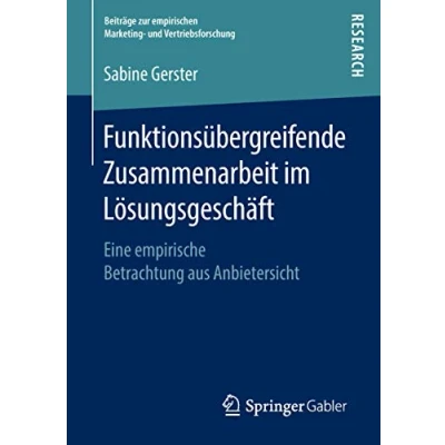 Abbildung von Funktionsübergreifende Zusammenarbeit im Lösungsgeschäft: Eine empirische Betrachtung aus Anbietersicht (Beiträge zur empirischen Marketing und Vertriebsforschung)