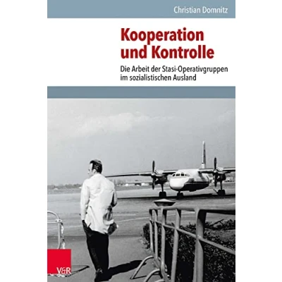 Abbildung von Kooperation und Kontrolle: Die Arbeit der Stasi Operativgruppen im sozialistischen Ausland (Analysen Dokumente BStU: Wissenschaftliche Reihe ... Demokratischen Republik (BStU), Band 46)