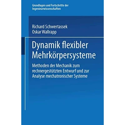Abbildung von Dynamik flexibler Mehrkörpersysteme: Methoden der Mechanik zum rechnergestützten Entwurf und zur Analyse mechatronischer Systeme (Grundlagen Fortschritte Ingenieurwissenschaften)