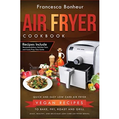 Abbildung von Air Fryer Cookbook: Quick and Easy Low Carb Vegan Recipes to Bake, Fry, Roast Grill (Easy, Healthy Delicious Series, Band 5)