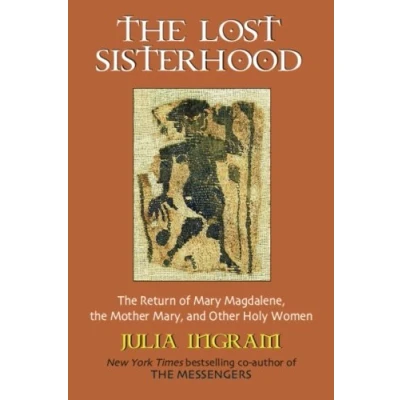 Abbildung von the Lost Sisterhood: Return of Mary Magdalene, Mother Mary, and Other Holy women