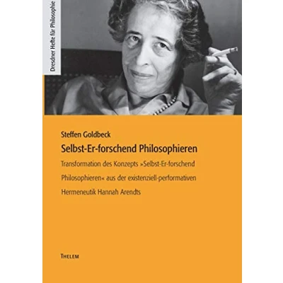 Abbildung von Selbst Er forschend Philosophieren: Transformation des Konzepts »Selbst Philosophieren« aus der existenziell performativen Hermeneutik Hannah Arendts (Dresdner Hefte für Philosophie)