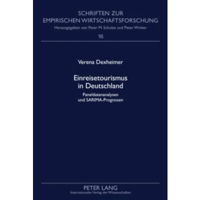 Abbildung von Einreisetourismus in Deutschland: Paneldatenanalysen und SARIMA Prognosen (Schriften zur empirischen Wirtschaftsforschung, Band 16)