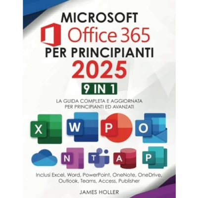 Abbildung von Microsoft Office 365 per Principianti: [9 in 1] La Guida Completa e Aggiornata Principianti ed Avanzati Inclusi Excel, Word, PowerPoint, OneNote, OneDrive, Outlook, Teams, Access, Publisher