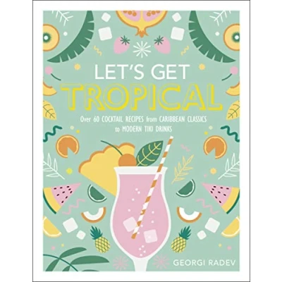 Abbildung von Let&#039;s Get Tropical: Over 60 Cocktail Recipes from Caribbean Classics to Modern Tiki Drinks