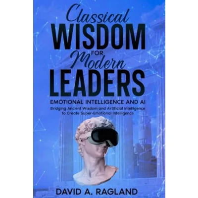 Abbildung von Classical Wisdom for Modern Leaders: Emotional Intelligence and AI: Bridging Ancient Artificial to Create Super