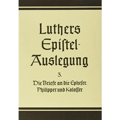 Abbildung von D. Martin Luthers Epistelauslegung: die Briefe an Epheser , Philipper und Kolosser. (Bd. 3): Bd. 3 (D. Epistel Auslegung, 3, Band 3)