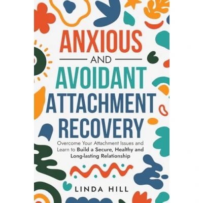 Abbildung von Anxious and Avoidant Attachment Recovery: Overcome Your Issues Learn to Build a Secure, Healthy Long lasting Relationship (Break Free Recover from Unhealthy Relationships)