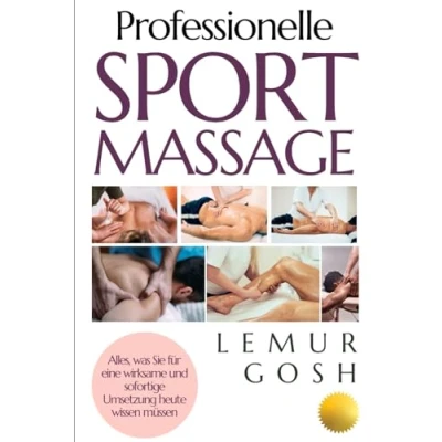 Abbildung von Professionelle Sportmassage: Alles, was Sie für eine wirksame und sofortige Umsetzung heute wissen müssen (sportmassage, gymtastic massage, massagebuch, anatomie, verspannungen, Band 1)