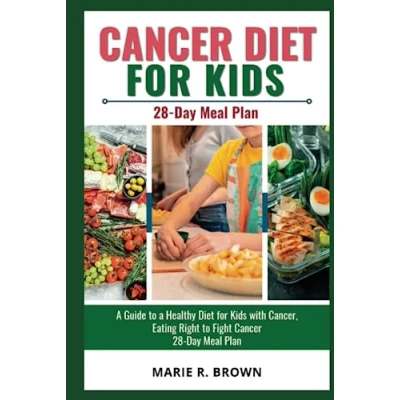 Abbildung von Cancer Diet for Kids: a Guide to Healthy Kids with Cancer, Eating Right Fight 28 Day Meal Plan