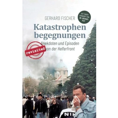 Abbildung von Katastrophenbegegnungen revisited!: Anekdoten und Episoden von der Helferfront