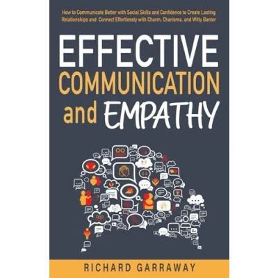 Abbildung von Effective Communication and Empathy: How to Communicate Better With Social Skills Confidence Create Lasting Relationships Connect ... Banter (Self Help Books for Men, Band 1)