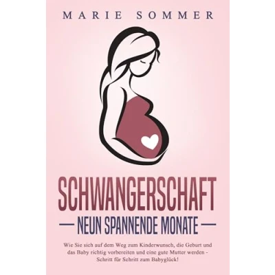 Abbildung von SCHWANGERSCHAFT Neun spannende Monate: Wie Sie sich auf dem Weg zum Kinderwunsch, die Geburt und das Baby richtig vorbereiten eine gute Mutter werden Schritt für Babyglück!