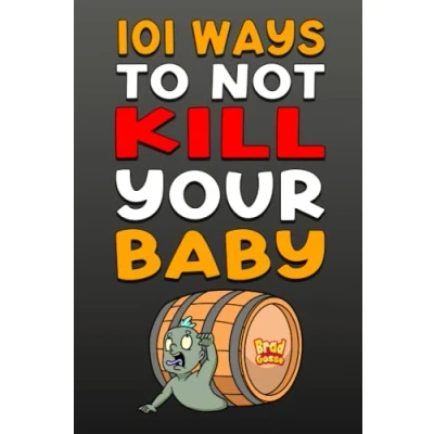 Abbildung von 101 Ways To NOT Kill Your Baby: Cautionary tales for new parents