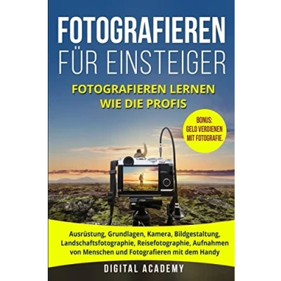 Abbildung von Fotografieren für Einsteiger: lernen wie die Profis. Ausrüstung, Grundlagen, Kamera, Bildgestaltung, Landschaftsfotographie, ... Handy. Bonus: Geld verdienen mit Fotografie.
