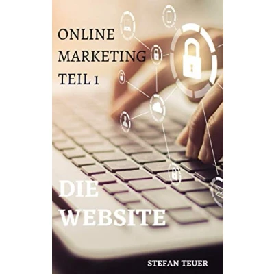 Abbildung von Online Marketing Teil 1 Die Website: Wie Sie sich als Kleinunternehmer selbstständig machen, im Internet Geld verdienen und Ihr eigenes Business gründen (Online von A bis Z)