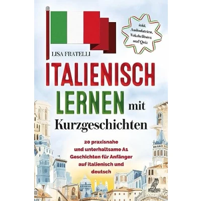 Abbildung von Italienisch lernen mit Kurzgeschichten: 20 praxisnahe und unterhaltsame A1 Geschichten für Anfänger auf Deutsch inkl. Audiodateien, Vokabellisten Quiz