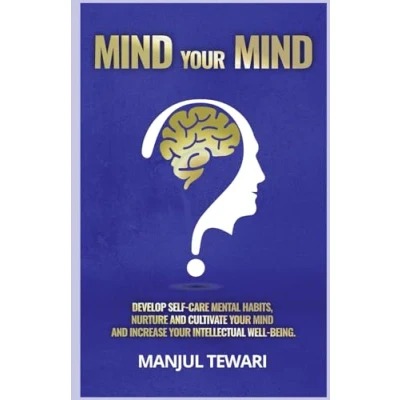Abbildung von MIND YOUR MIND: DEVELOP SELF CARE MENTAL HABITS, NURTURE AND CULTIVATE INCREASE INTELLECTUAL WELL BEING (Master the Power Within, Band 3)