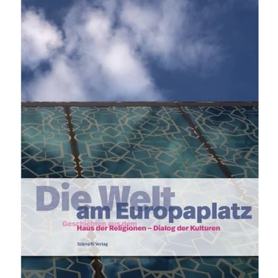 Abbildung von Die Welt am Europaplatz: Geschichten aus dem Haus der Religionen Dialog Kulturen