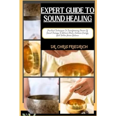 Abbildung von EXPERT GUIDE To Sound HEALING: Practical Techniques Transforming Power Of Therapy Relieve Stress, Enhance Energy, And Foster Inner Balance
