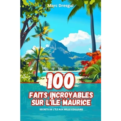 Abbildung von 100 Faits Incroyables sur l&#039;Île Maurice: Secrets de aux Mille Couleurs