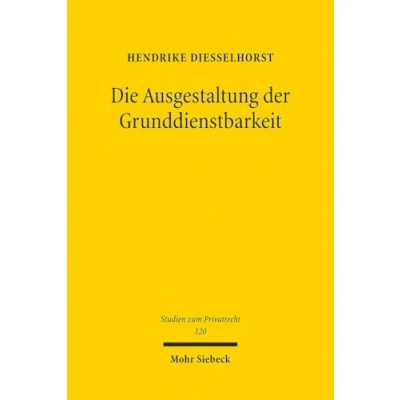 Abbildung von Die Ausgestaltung der Grunddienstbarkeit (Studien zum Privatrecht, Band 120)