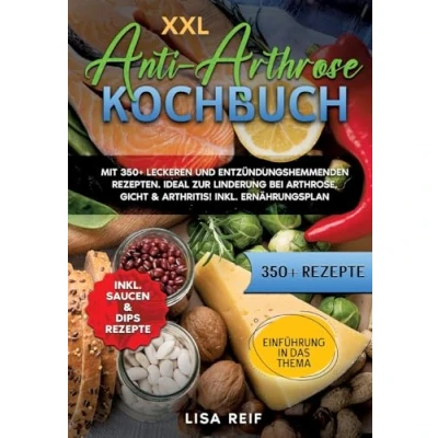 Abbildung von XXL Anti Arthrose Kochbuch: Mit 350+ leckeren und entzündungshemmenden Rezepten. Ideal zur Linderung bei Arthrose, Gicht &amp; Arthritis! Inkl. Ernährungsplan