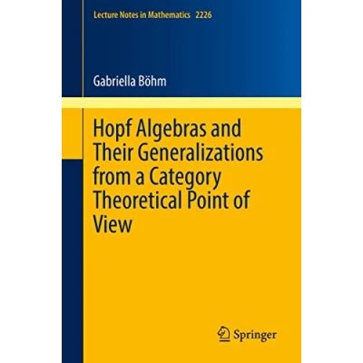 Abbildung von Hopf Algebras and Their Generalizations from a Category Theoretical Point of View (Lecture Notes in Mathematics, Band 2226)